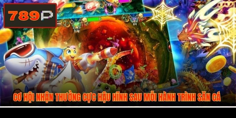 Cơ hội nhận thưởng cực hậu hĩnh sau mỗi hành trình săn cá