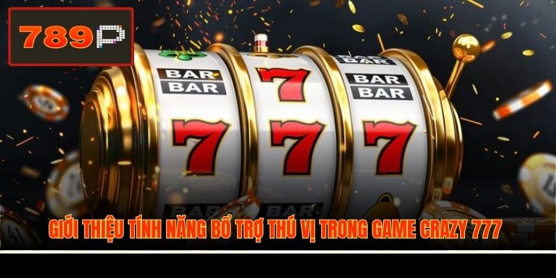 Giới thiệu tính năng bổ trợ thú vị trong game Crazy 777