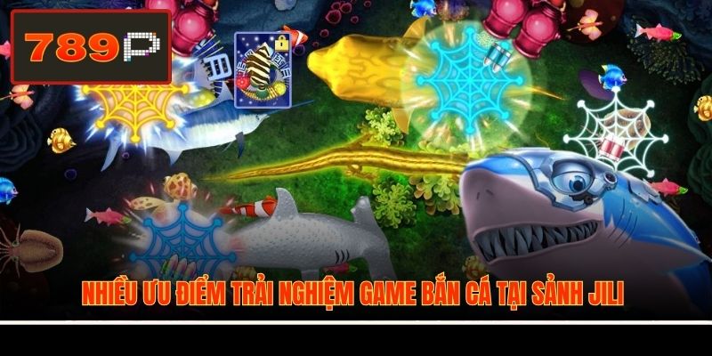 Nhiều ưu điểm trải nghiệm game bắn cá tại sảnh JILI