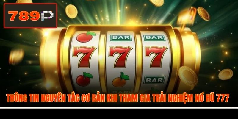 Thông tin nguyên tắc cơ bản khi tham gia trải nghiệm Nổ Hũ 777
